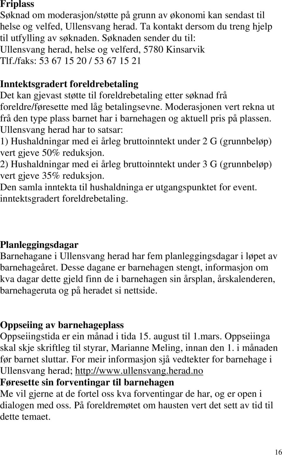 /faks: 53 67 15 20 / 53 67 15 21 Inntektsgradert foreldrebetaling Det kan gjevast støtte til foreldrebetaling etter søknad frå foreldre/føresette med låg betalingsevne.