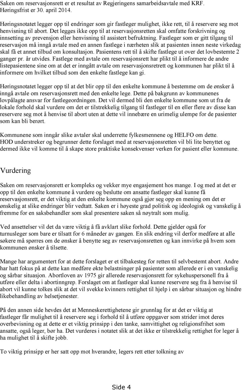 Det legges ikke opp til at reservasjonsretten skal omfatte forskrivning og innsetting av prevensjon eller henvisning til assistert befruktning.