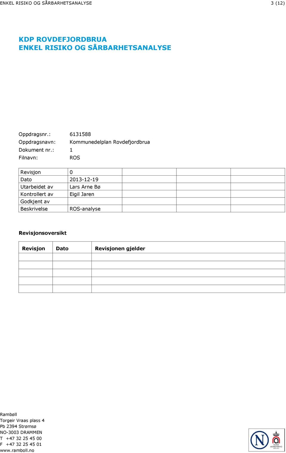 : 1 Filnavn: ROS Revisjon 0 Dato 2013-12-19 Utarbeidet av Lars Arne Bø Kontrollert av Eigil Jaren Godkjent av