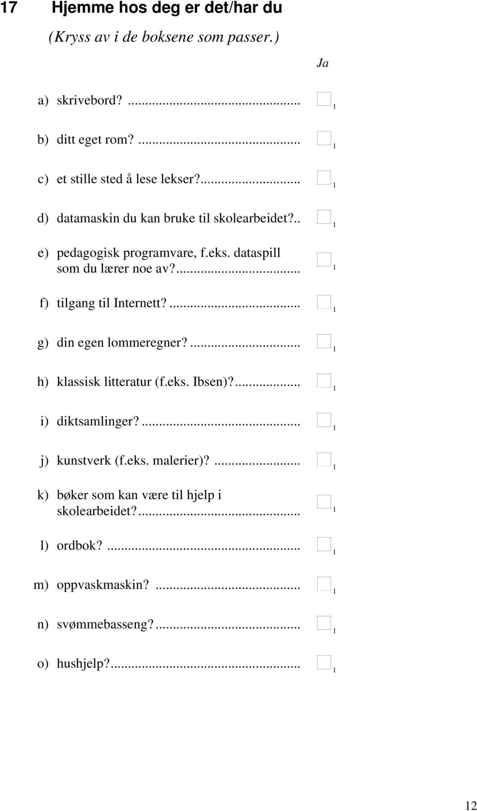 ... f) tilgang til Internett?... g) din egen lommeregner?... h) klassisk litteratur (f.eks. Ibsen)?... i) diktsamlinger?