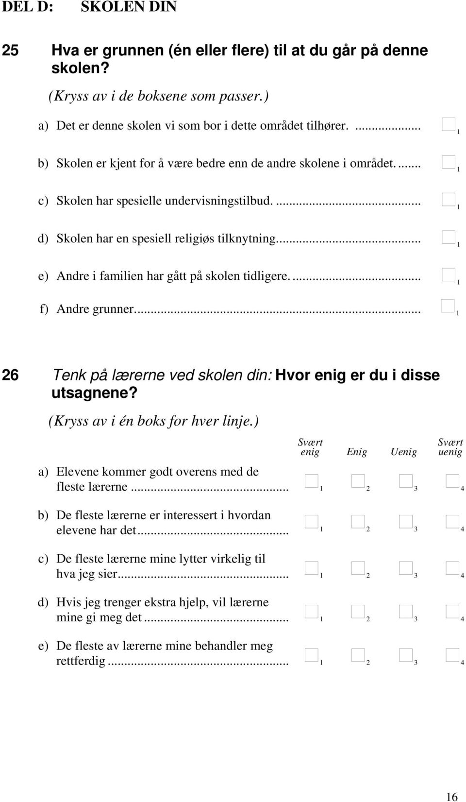 .. e) Andre i familien har gått på skolen tidligere.... f) Andre grunner... 26 Tenk på lærerne ved skolen din: Hvor enig er du i disse utsagnene? (Kryss av i én boks for hver linje.