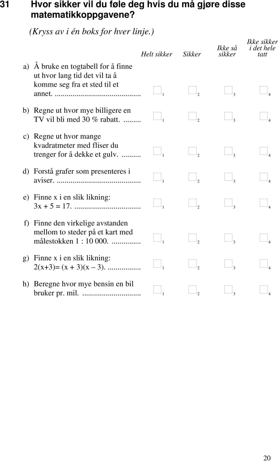 ... 2 3 4 b) Regne ut hvor mye billigere en TV vil bli med 30 % rabatt.... 2 3 4 c) Regne ut hvor mange kvadratmeter med fliser du trenger for å dekke et gulv.