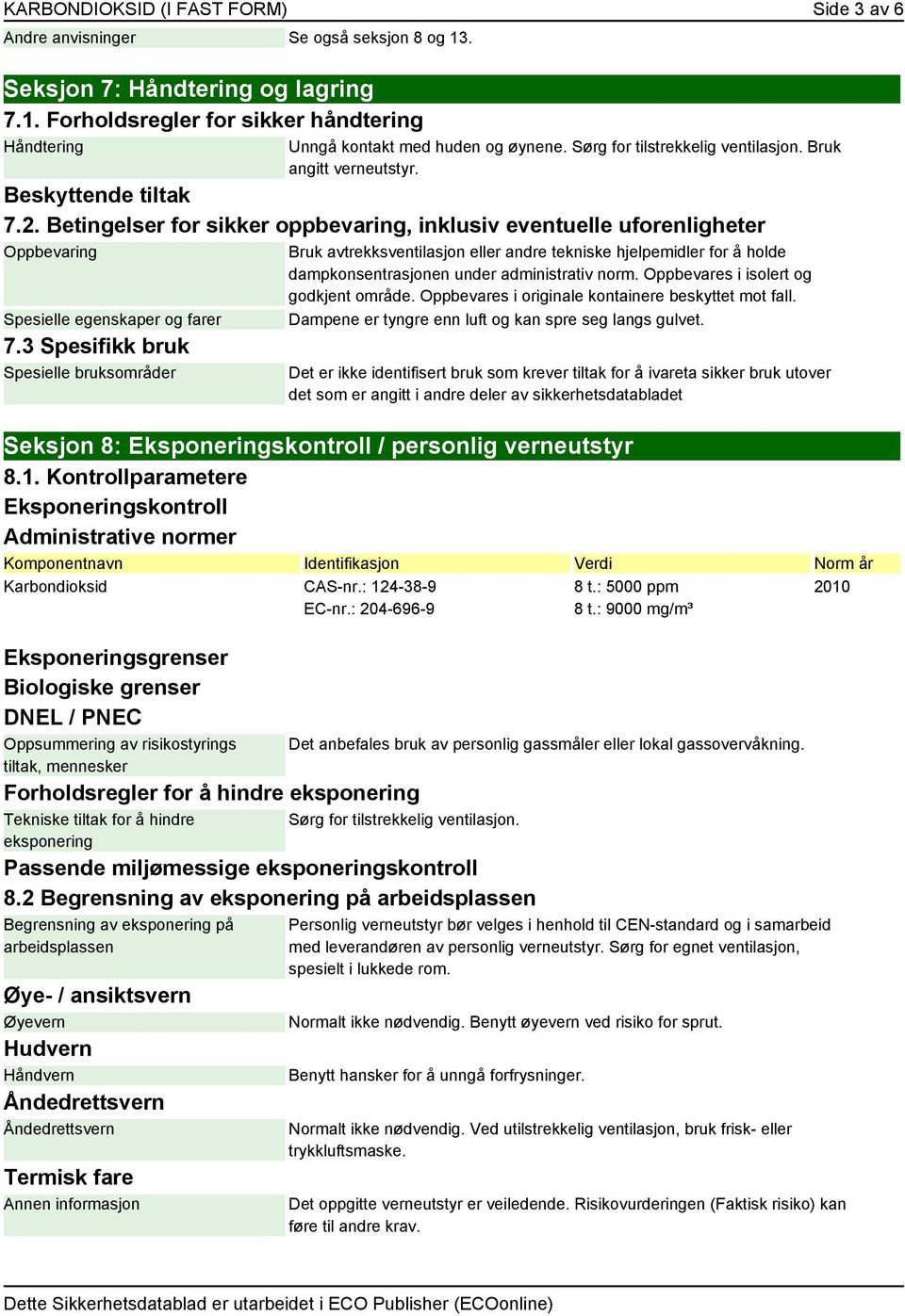 3 Spesifikk bruk Spesielle bruksområder Bruk avtrekksventilasjon eller andre tekniske hjelpemidler for å holde dampkonsentrasjonen under administrativ norm. Oppbevares i isolert og godkjent område.