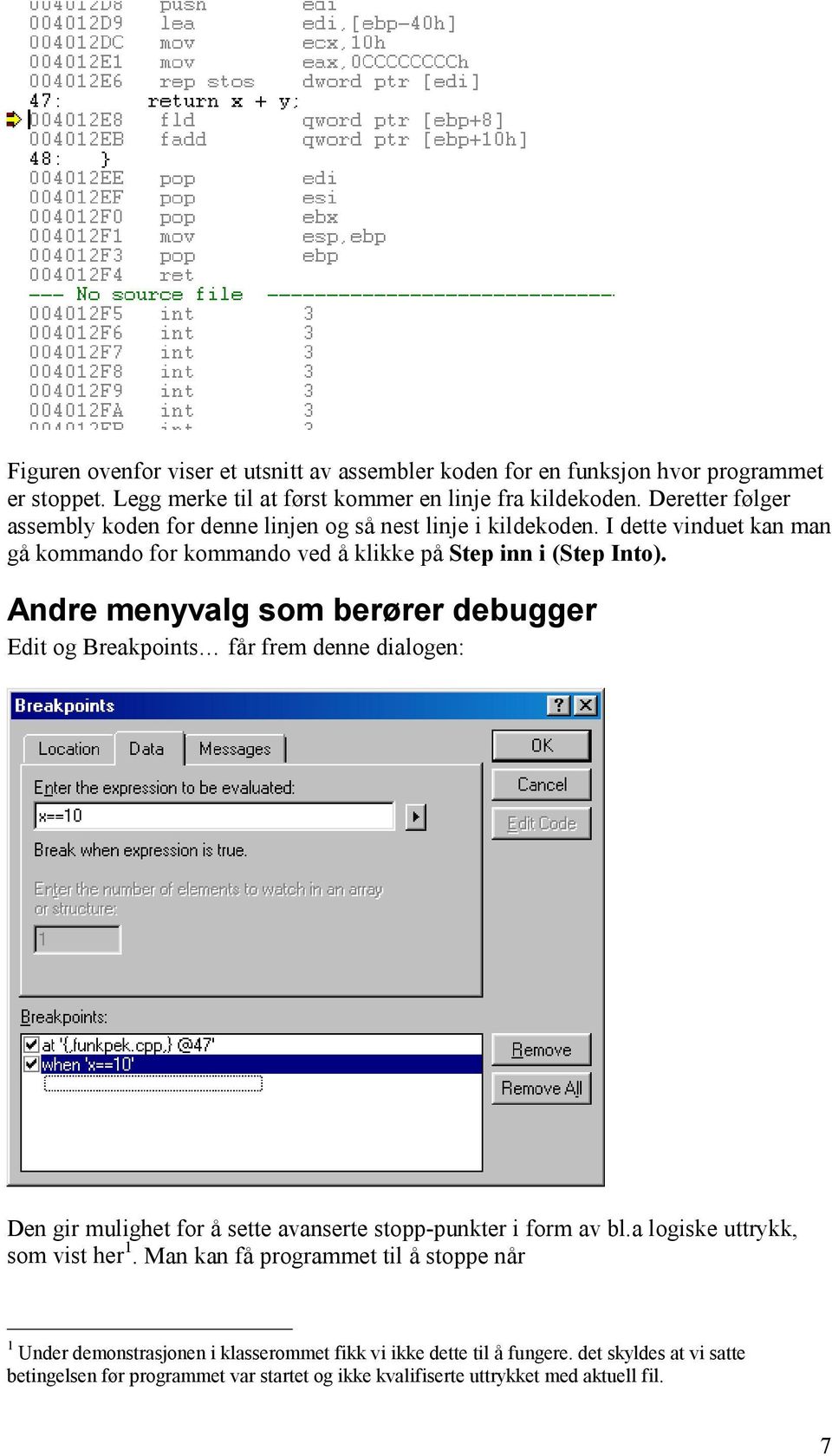 Andre menyvalg som berører debugger Edit og Breakpoints får frem denne dialogen: Den gir mulighet for å sette avanserte stopp-punkter i form av bl.a logiske uttrykk, som vist her 1.