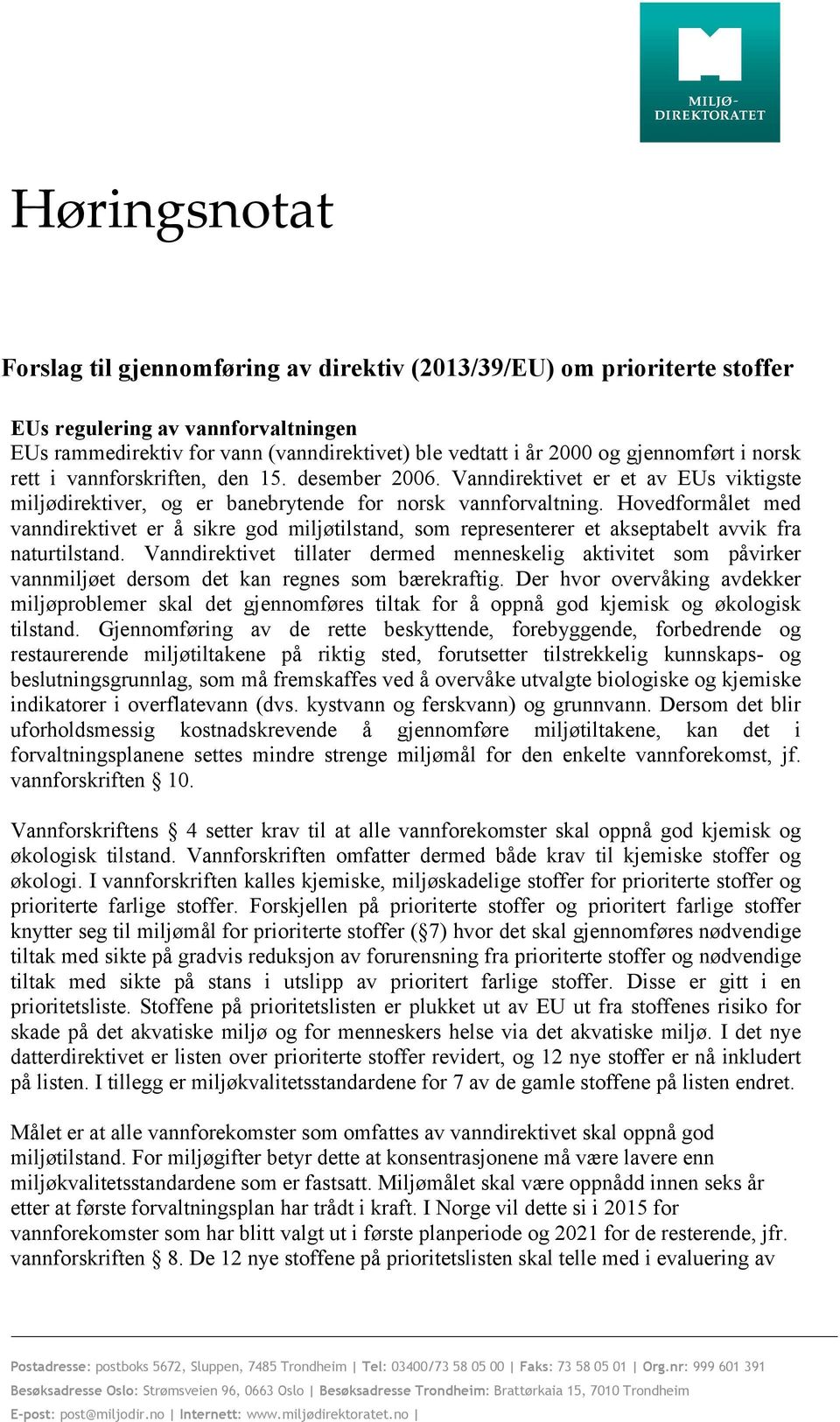 Hovedformålet med vanndirektivet er å sikre god miljøtilstand, som representerer et akseptabelt avvik fra naturtilstand.