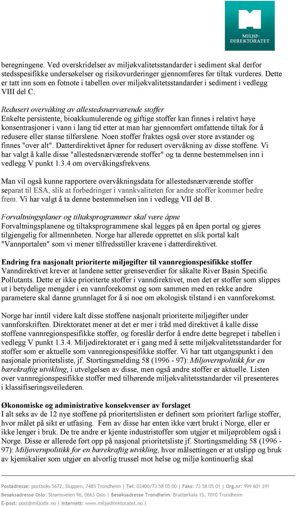 Redusert overvåking av allestedsnærværende stoffer Enkelte persistente, bioakkumulerende og giftige stoffer kan finnes i relativt høye konsentrasjoner i vann i lang tid etter at man har gjennomført