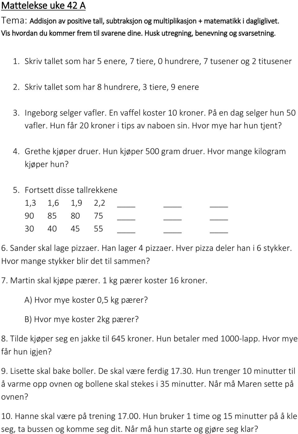 På en dag selger hun 50 vafler. Hun får 20 kroner i tips av naboen sin. Hvor mye har hun tjent? 4. Grethe kjøper druer. Hun kjøper 500 gram druer. Hvor mange kilogram kjøper hun? 5. Fortsett disse tallrekkene 1,3 1,6 1,9 2,2 90 85 80 75 30 40 45 55 6.