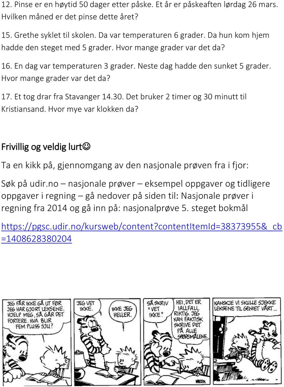 Et tog drar fra Stavanger 14.30. Det bruker 2 timer og 30 minutt til Kristiansand. Hvor mye var klokken da?