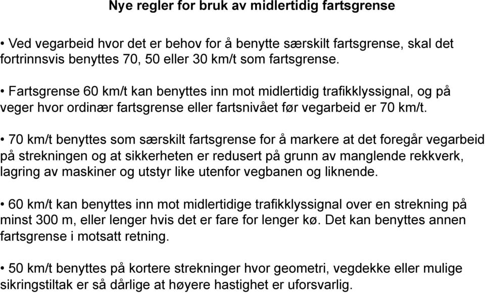 70 km/t benyttes som særskilt fartsgrense for å markere at det foregår vegarbeid på strekningen og at sikkerheten er redusert på grunn av manglende rekkverk, lagring av maskiner og utstyr like