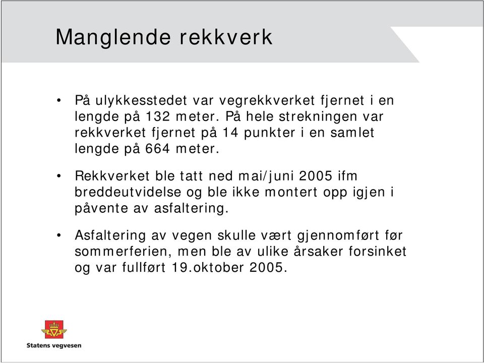 Rekkverket ble tatt ned mai/juni 2005 ifm breddeutvidelse og ble ikke montert opp igjen i påvente av