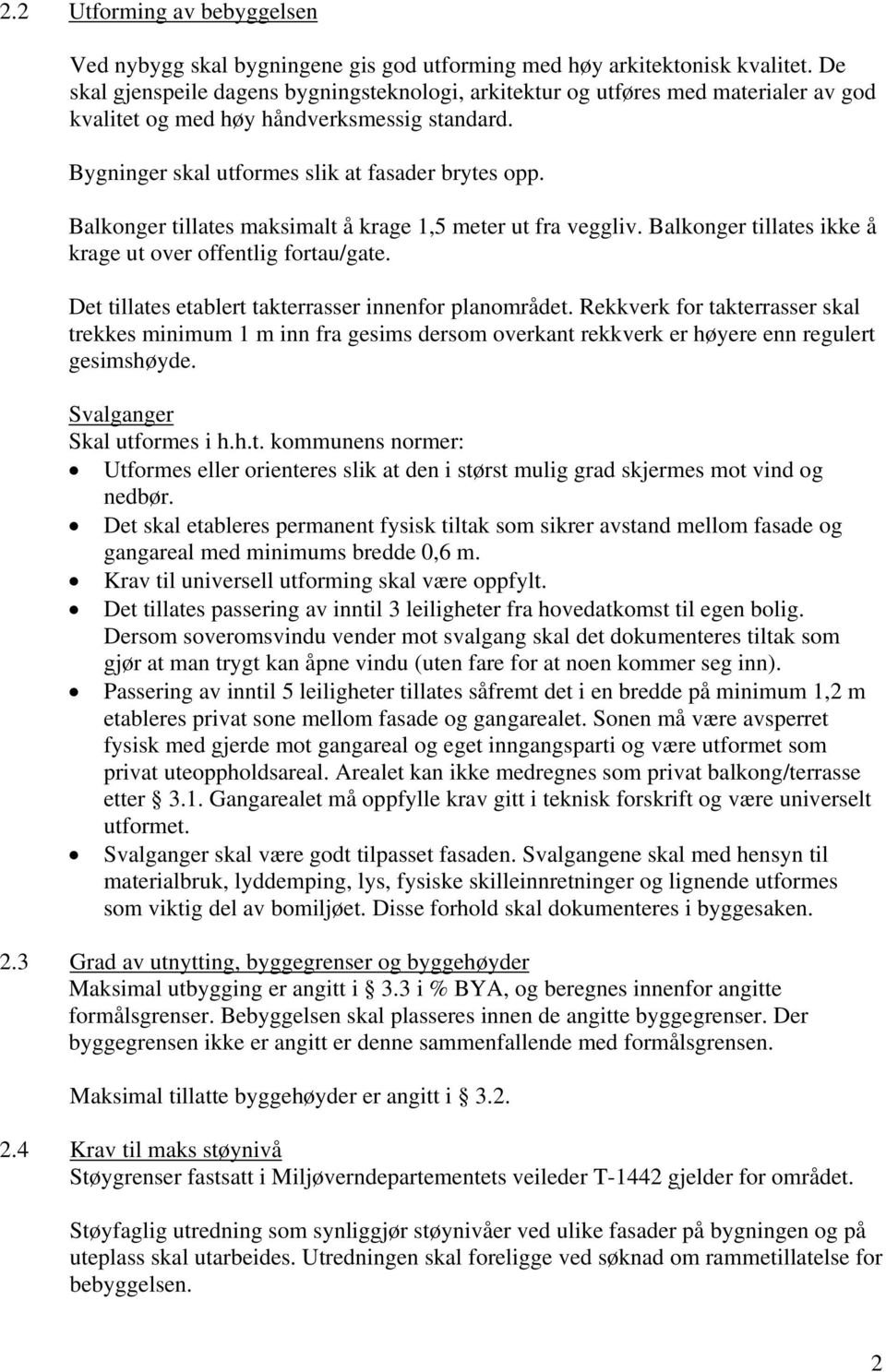 Balkonger tillates maksimalt å krage 1,5 meter ut fra veggliv. Balkonger tillates ikke å krage ut over offentlig fortau/gate. Det tillates etablert takterrasser innenfor planområdet.