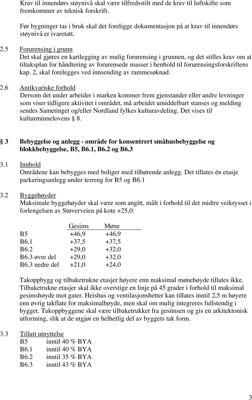 5 Forurensing i grunn Det skal gjøres en kartlegging av mulig forurensing i grunnen, og det stilles krav om at tiltaksplan for håndtering av forurensede masser i henhold til forurensingsforskriftens