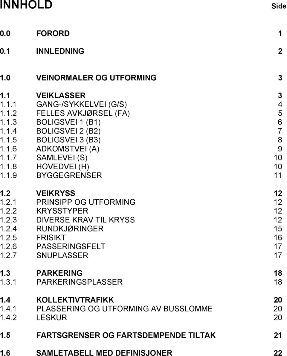 2.3 DIVERSE KRAV TIL KRYSS 12 1.2.4 RUNDKJØRINGER 15 1.2.5 FRISIKT 16 1.2.6 PASSERINGSFELT 17 1.2.7 SNUPLASSER 17 1.3 PARKERING 18 1.3.1 PARKERINGSPLASSER 18 1.