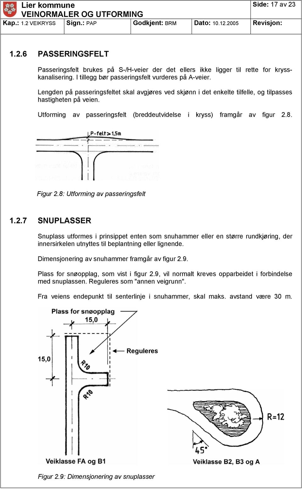 8: Utforming av passeringsfelt 1.2.7 SNUPLASSER Snuplass utformes i prinsippet enten som snuhammer eller en større rundkjøring, der innersirkelen utnyttes til beplantning eller lignende.