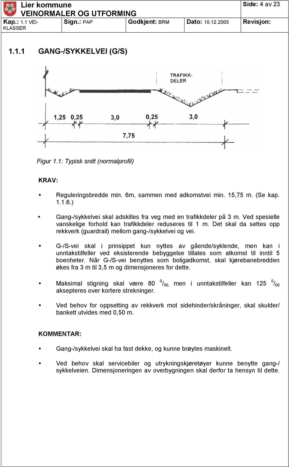 Det skal da settes opp rekkverk (guardrail) mellom gang-/sykkelvei og vei.