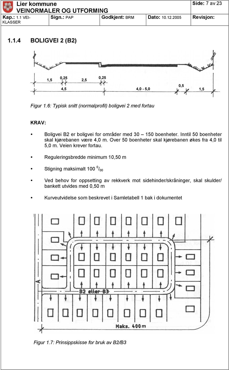 Inntil 50 boenheter skal kjørebanen være 4,0 m. Over 50 boenheter skal kjørebanen økes fra 4,0 til 5,0 m. Veien krever fortau.