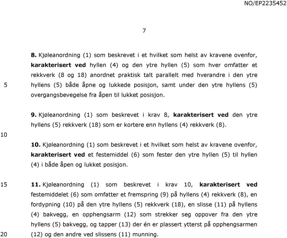 med hverandre i den ytre hyllens () både åpne og lukkede posisjon, samt under den ytre hyllens () overgangsbevegelse fra åpen til lukket posisjon. 9.