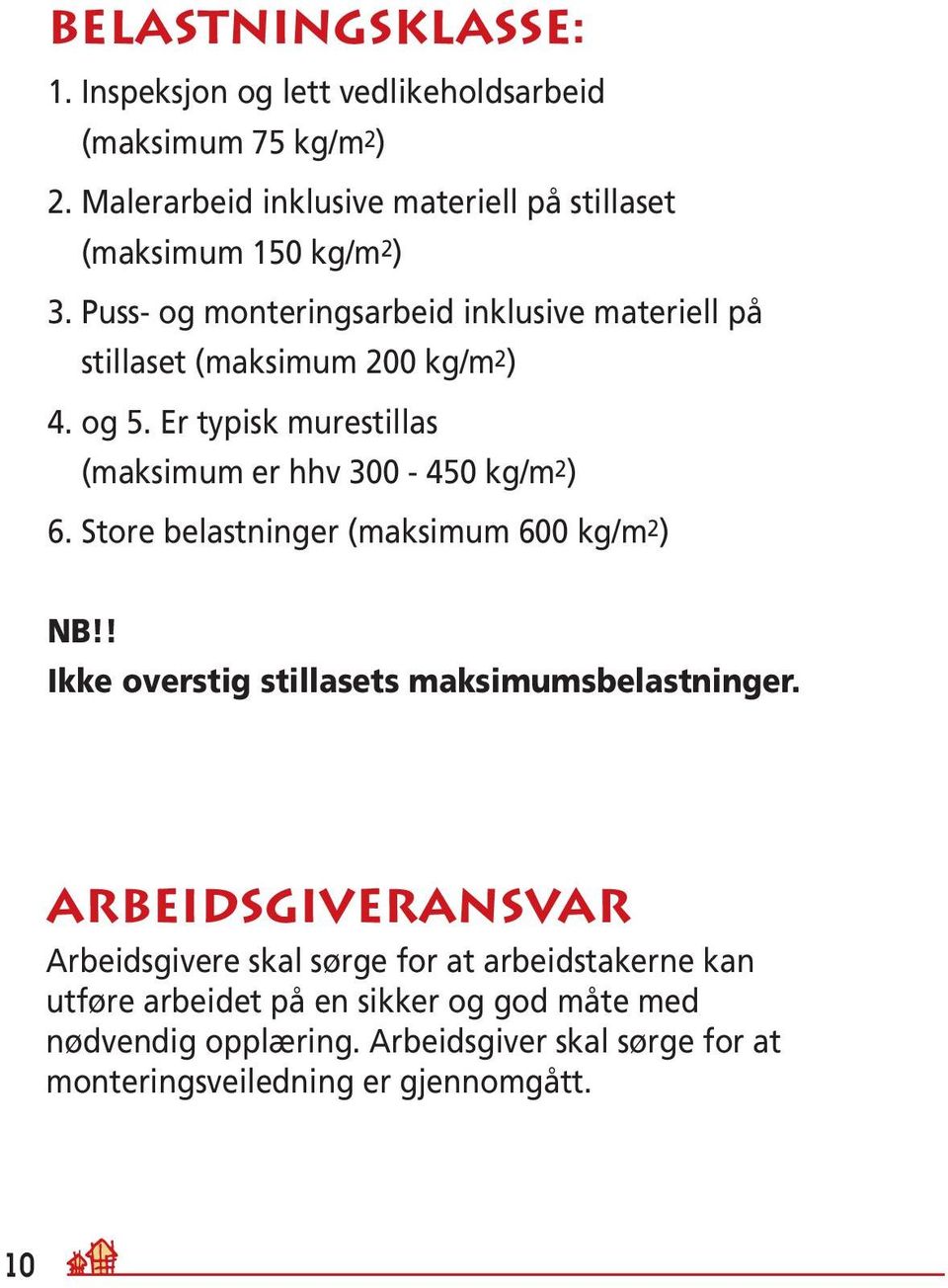 Puss- og monteringsarbeid inklusive materiell på stillaset (maksimum 200 kg/m 2 ) 4. og 5. Er typisk murestillas (maksimum er hhv 300-450 kg/m 2 ) 6.