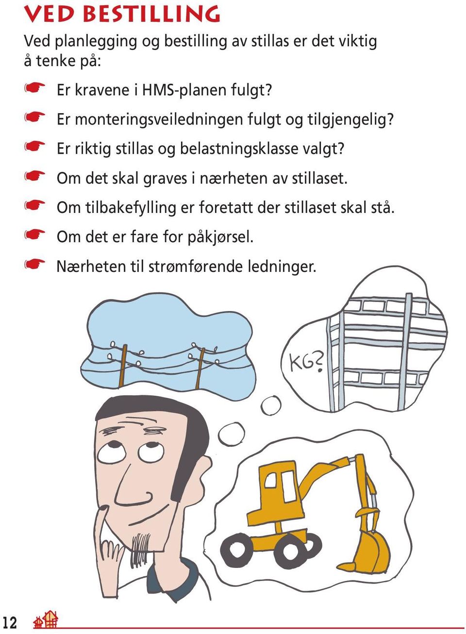 Er riktig stillas og belastningsklasse valgt? Om det skal graves i nærheten av stillaset.