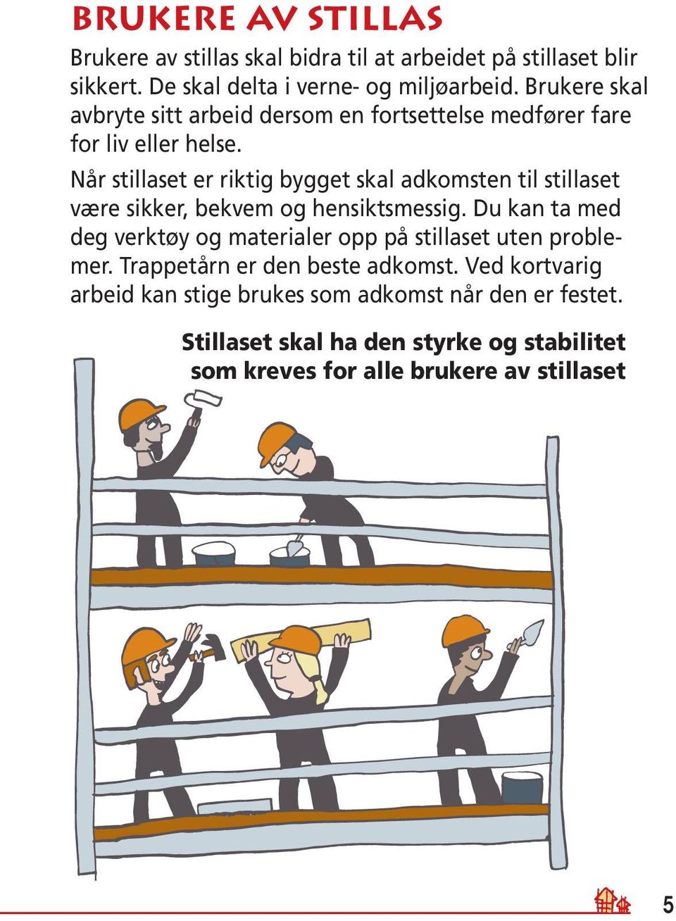 Når stillaset er riktig bygget skal adkomsten til stillaset være sikker, bekvem og hensiktsmessig.