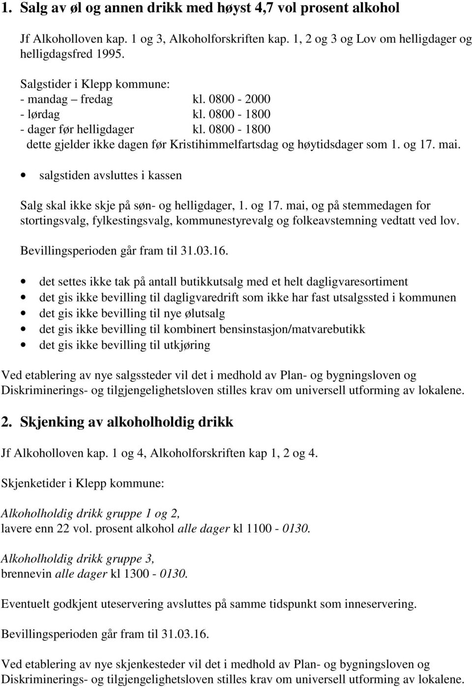 mai. salgstiden avsluttes i kassen Salg skal ikke skje på søn- og helligdager, 1. og 17. mai, og på stemmedagen for stortingsvalg, fylkestingsvalg, kommunestyrevalg og folkeavstemning vedtatt ved lov.