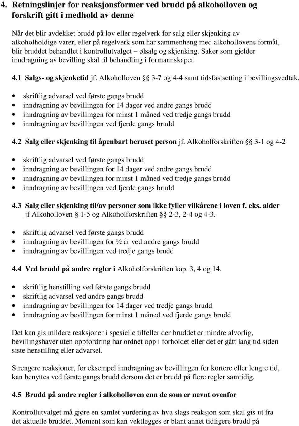 Saker som gjelder inndragning av bevilling skal til behandling i formannskapet. 4.1 Salgs- og skjenketid jf. Alkoholloven 3-7 og 4-4 samt tidsfastsetting i bevillingsvedtak.