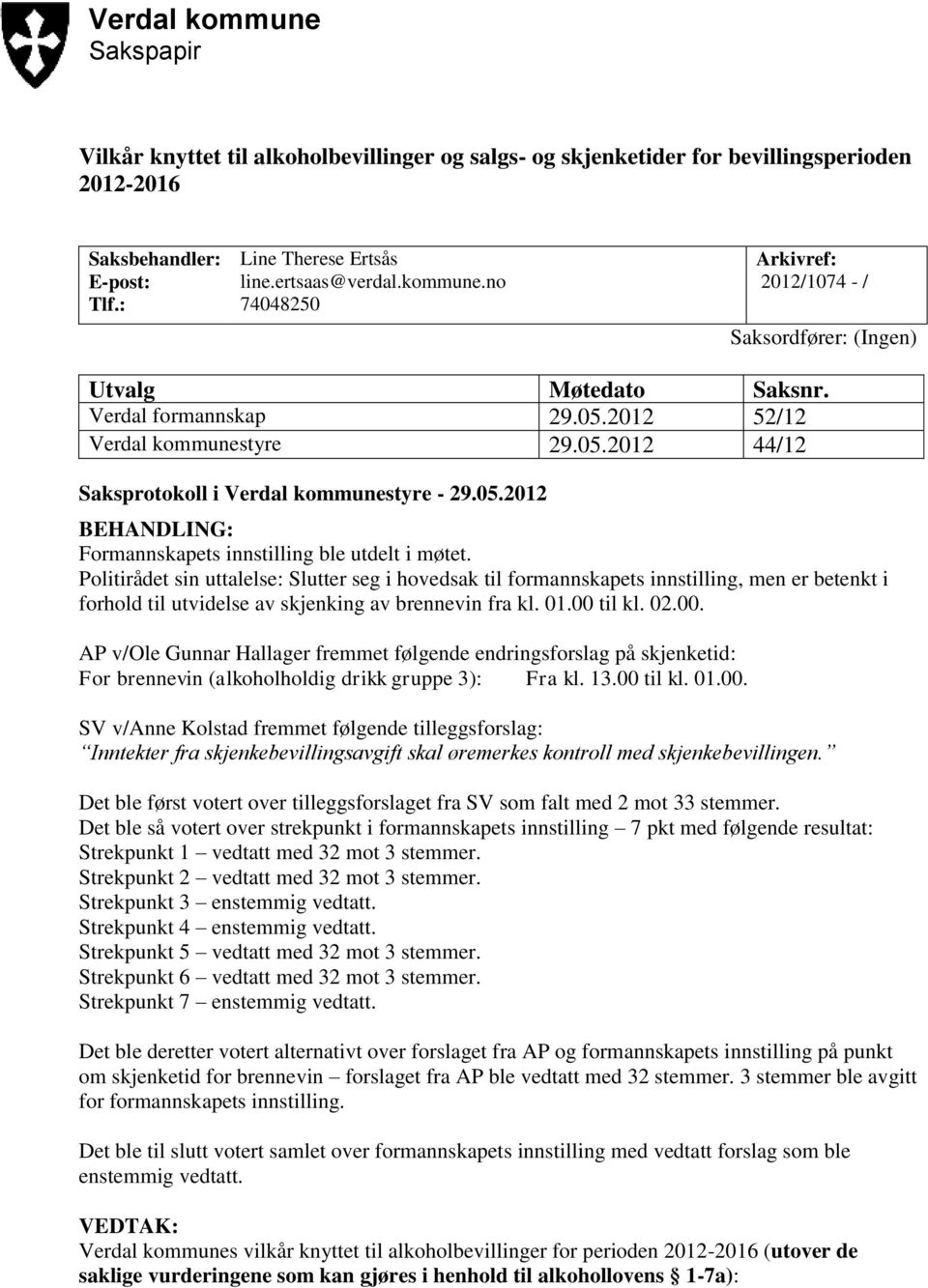 Politirådet sin uttalelse: Slutter seg i hovedsak til formannskapets innstilling, men er betenkt i forhold til utvidelse av skjenking av brennevin fra kl. 01.00 