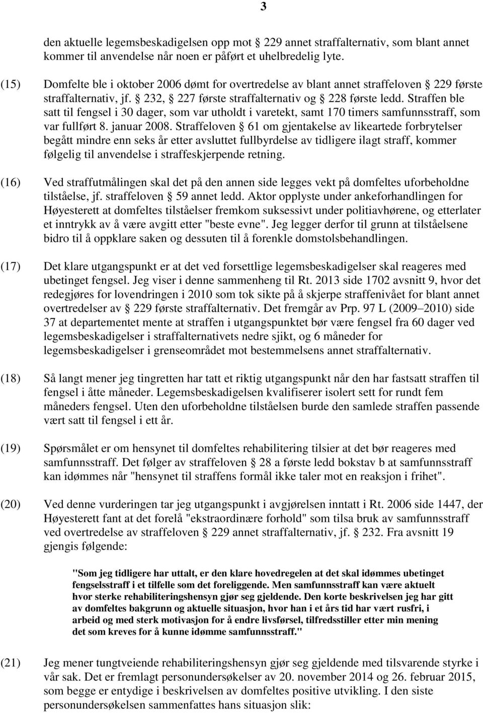 Straffen ble satt til fengsel i 30 dager, som var utholdt i varetekt, samt 170 timers samfunnsstraff, som var fullført 8. januar 2008.