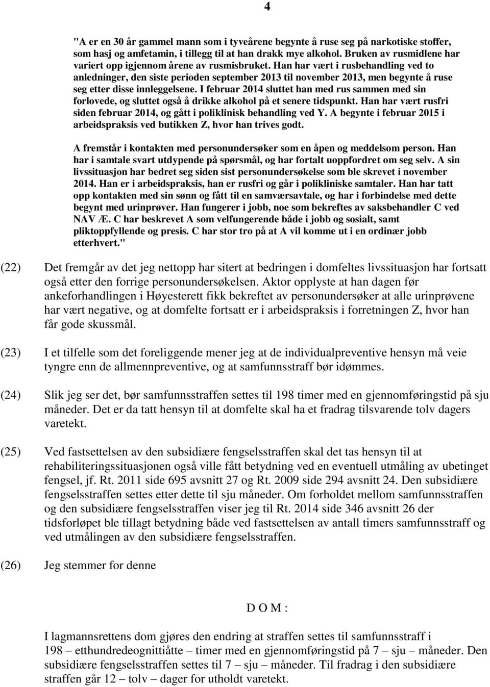 Han har vært i rusbehandling ved to anledninger, den siste perioden september 2013 til november 2013, men begynte å ruse seg etter disse innleggelsene.