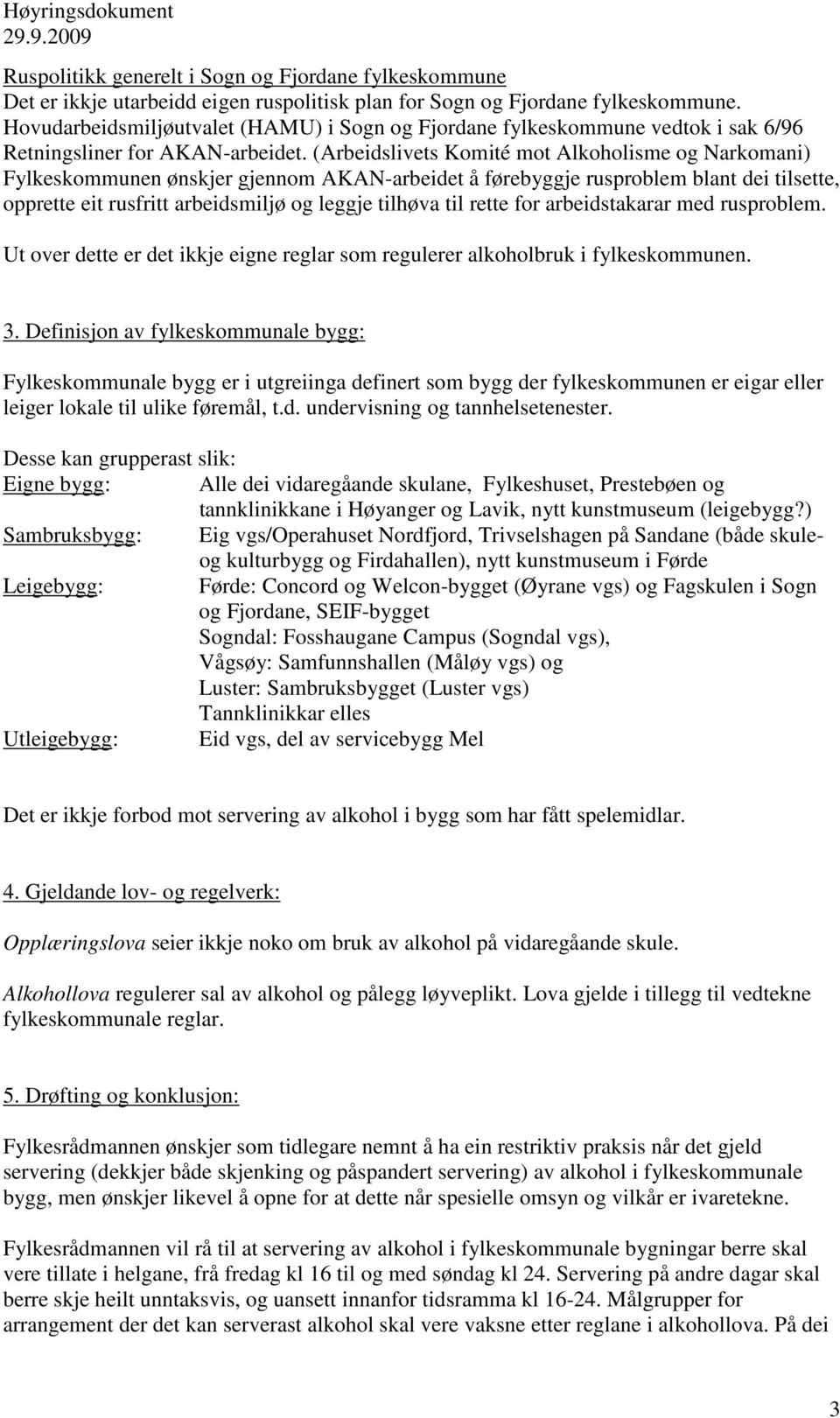 (Arbeidslivets Komité mot Alkoholisme og Narkomani) Fylkeskommunen ønskjer gjennom AKAN-arbeidet å førebyggje rusproblem blant dei tilsette, opprette eit rusfritt arbeidsmiljø og leggje tilhøva til