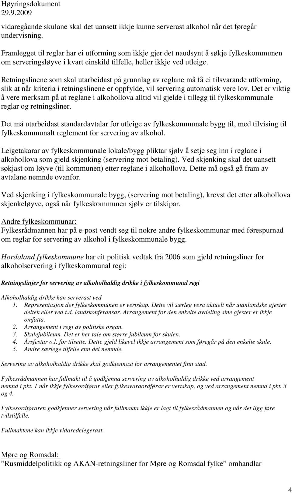 Retningslinene som skal utarbeidast på grunnlag av reglane må få ei tilsvarande utforming, slik at når kriteria i retningslinene er oppfylde, vil servering automatisk vere lov.