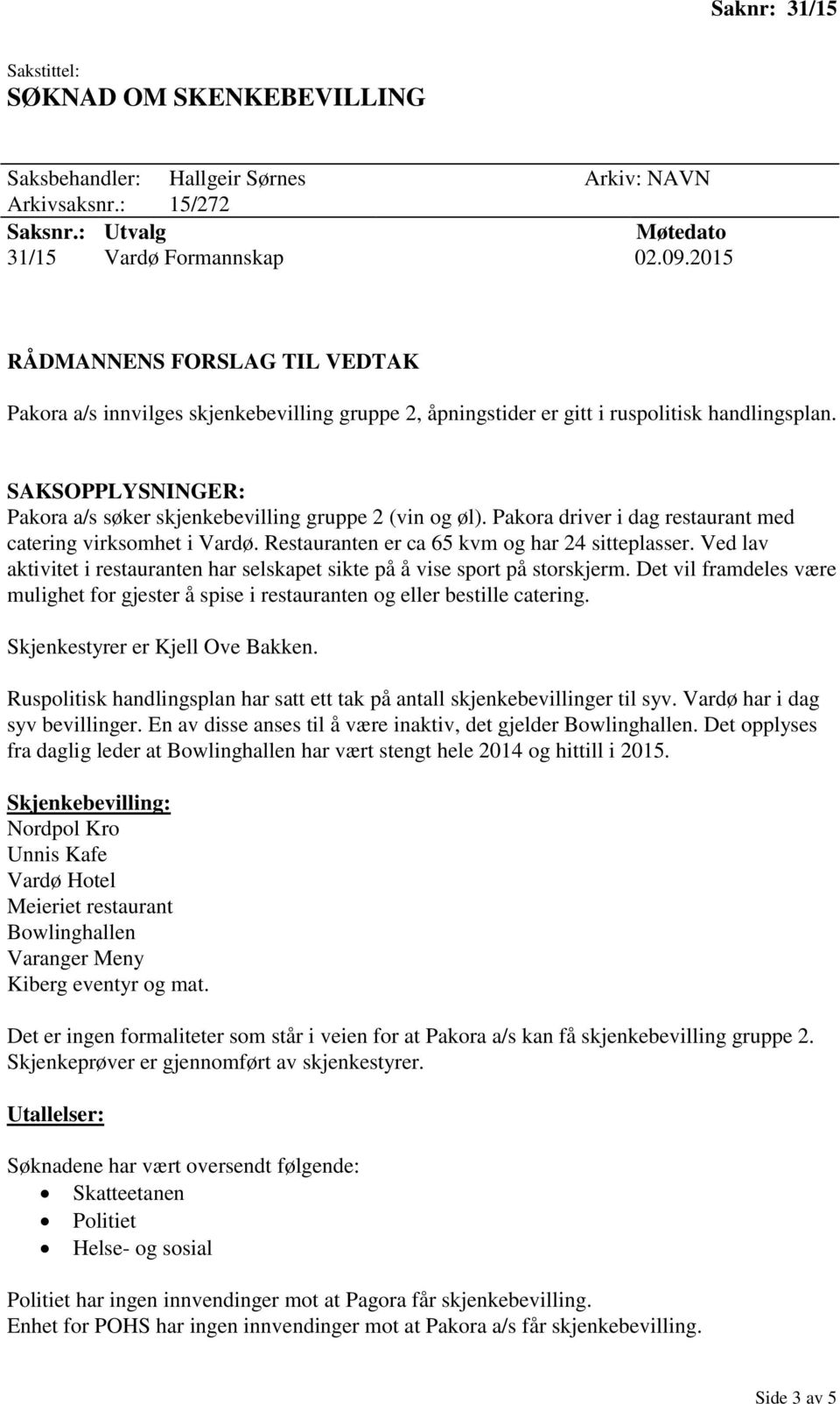 SAKSOPPLYSNINGER: Pakora a/s søker skjenkebevilling gruppe 2 (vin og øl). Pakora driver i dag restaurant med catering virksomhet i Vardø. Restauranten er ca 65 kvm og har 24 sitteplasser.