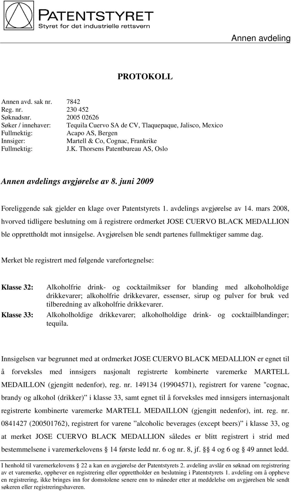 Thorsens Patentbureau AS, Oslo Annen avdelings avgjørelse av 8. juni 2009 Foreliggende sak gjelder en klage over Patentstyrets 1. avdelings avgjørelse av 14.