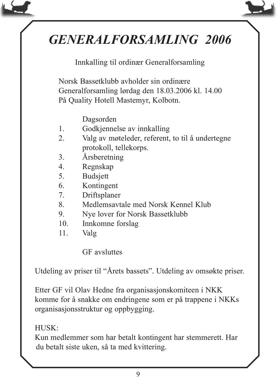 Medlemsavtale med Norsk Kennel Klub 9. Nye lover for Norsk Bassetklubb 10. Innkomne forslag 11. Valg GF avsluttes Utdeling av priser til Årets bassets. Utdeling av omsøkte priser.