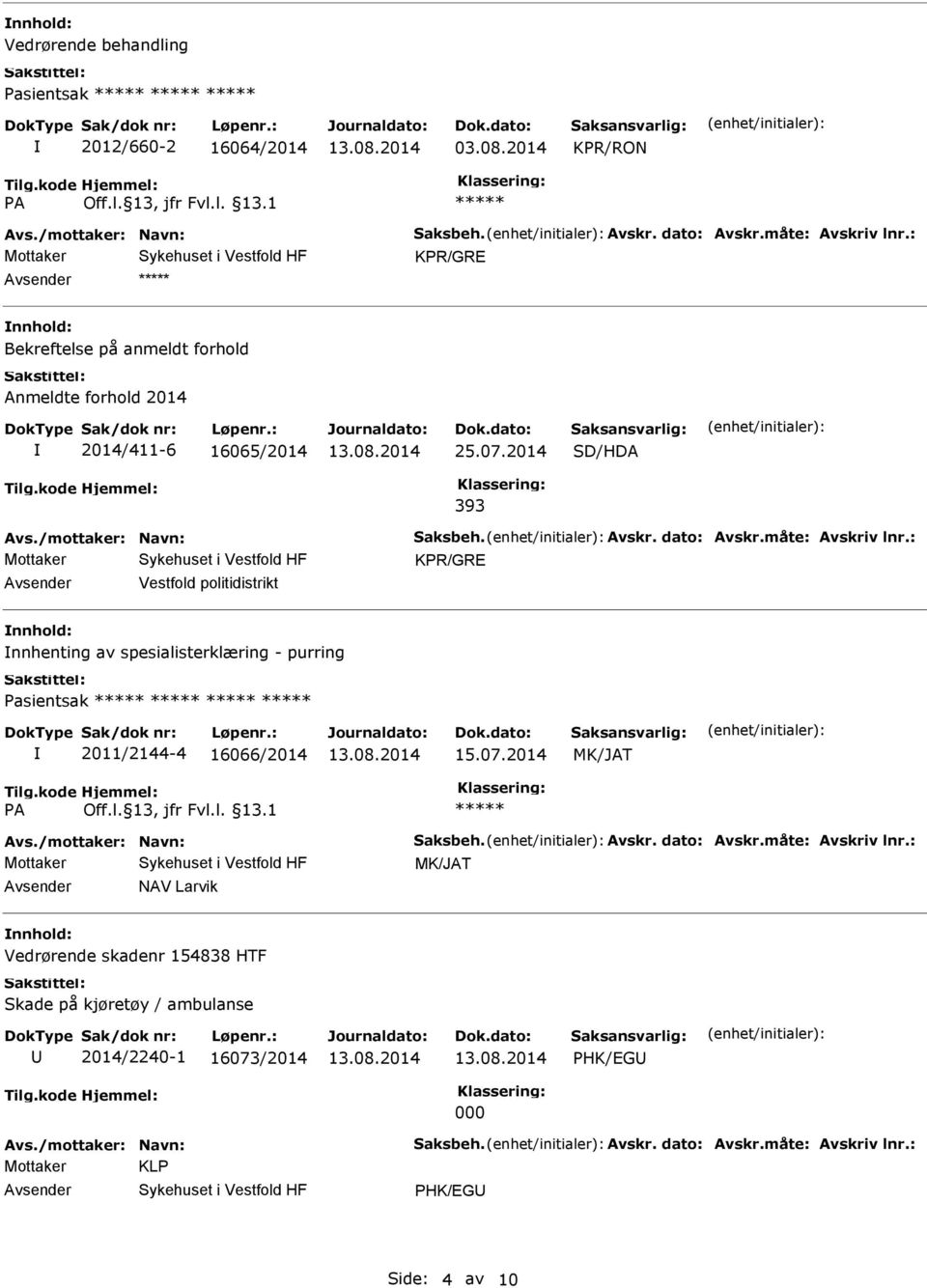 : KPR/GRE Vestfold politidistrikt nnhenting av spesialisterklæring - purring Pasientsak 2011/2144-4 16066/2014 15.07.2014 Avs./mottaker: Navn: Saksbeh. Avskr. dato: Avskr.