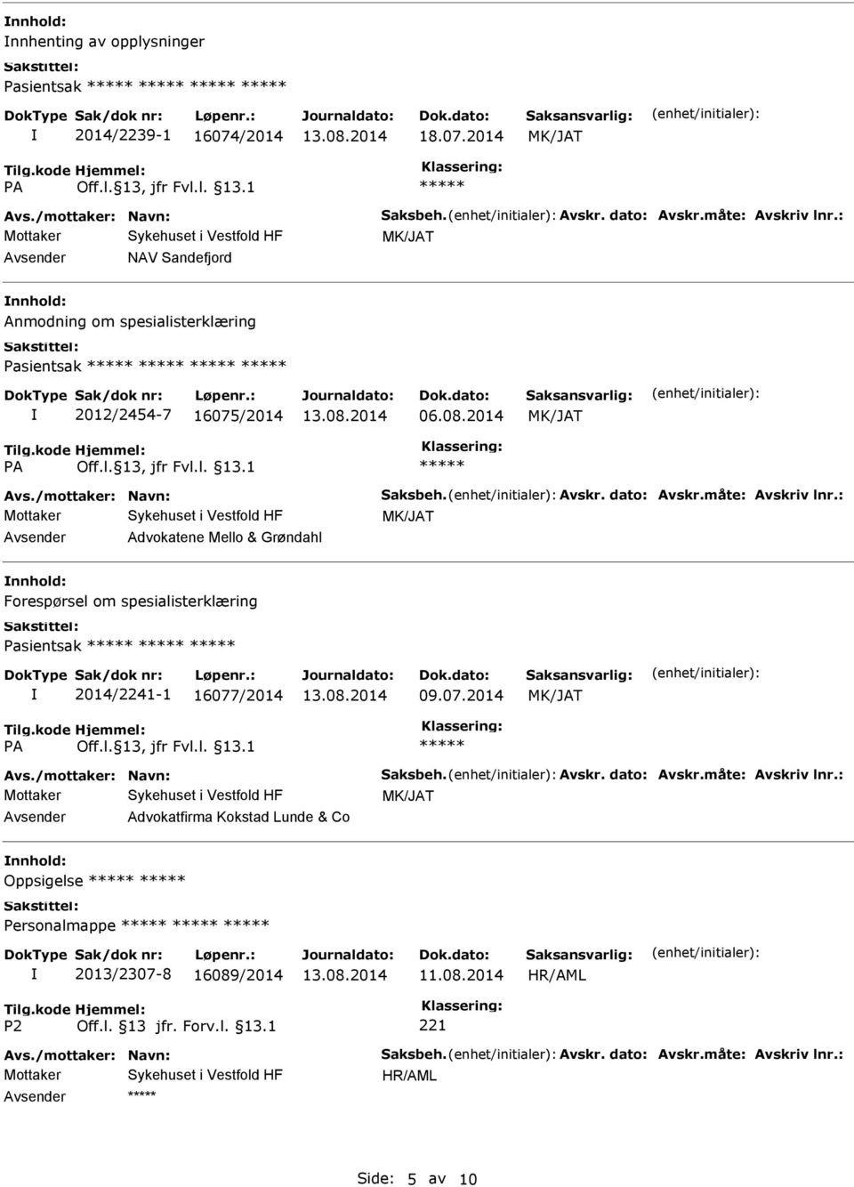 : Advokatene Mello & Grøndahl Forespørsel om spesialisterklæring Pasientsak 2014/2241-1 16077/2014 09.07.2014 Avs./mottaker: Navn: Saksbeh. Avskr. dato: Avskr.