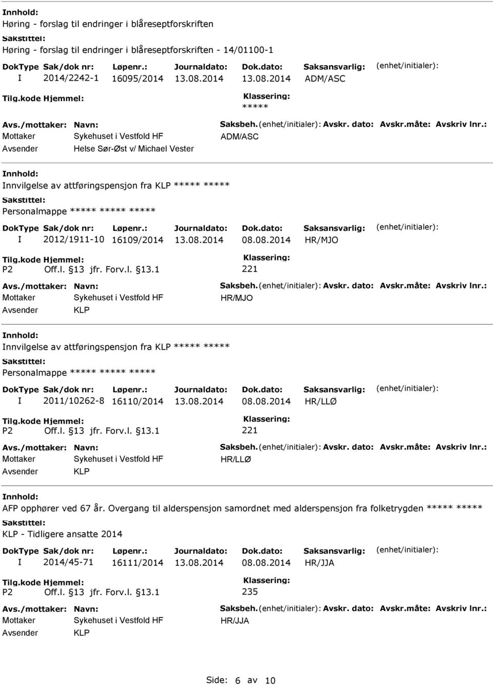 måte: Avskriv lnr.: HR/MJO KLP nnvilgelse av attføringspensjon fra KLP Personalmappe 2011/10262-8 16110/2014 HR/LLØ Avs./mottaker: Navn: Saksbeh. Avskr. dato: Avskr.måte: Avskriv lnr.: HR/LLØ KLP AFP opphører ved 67 år.