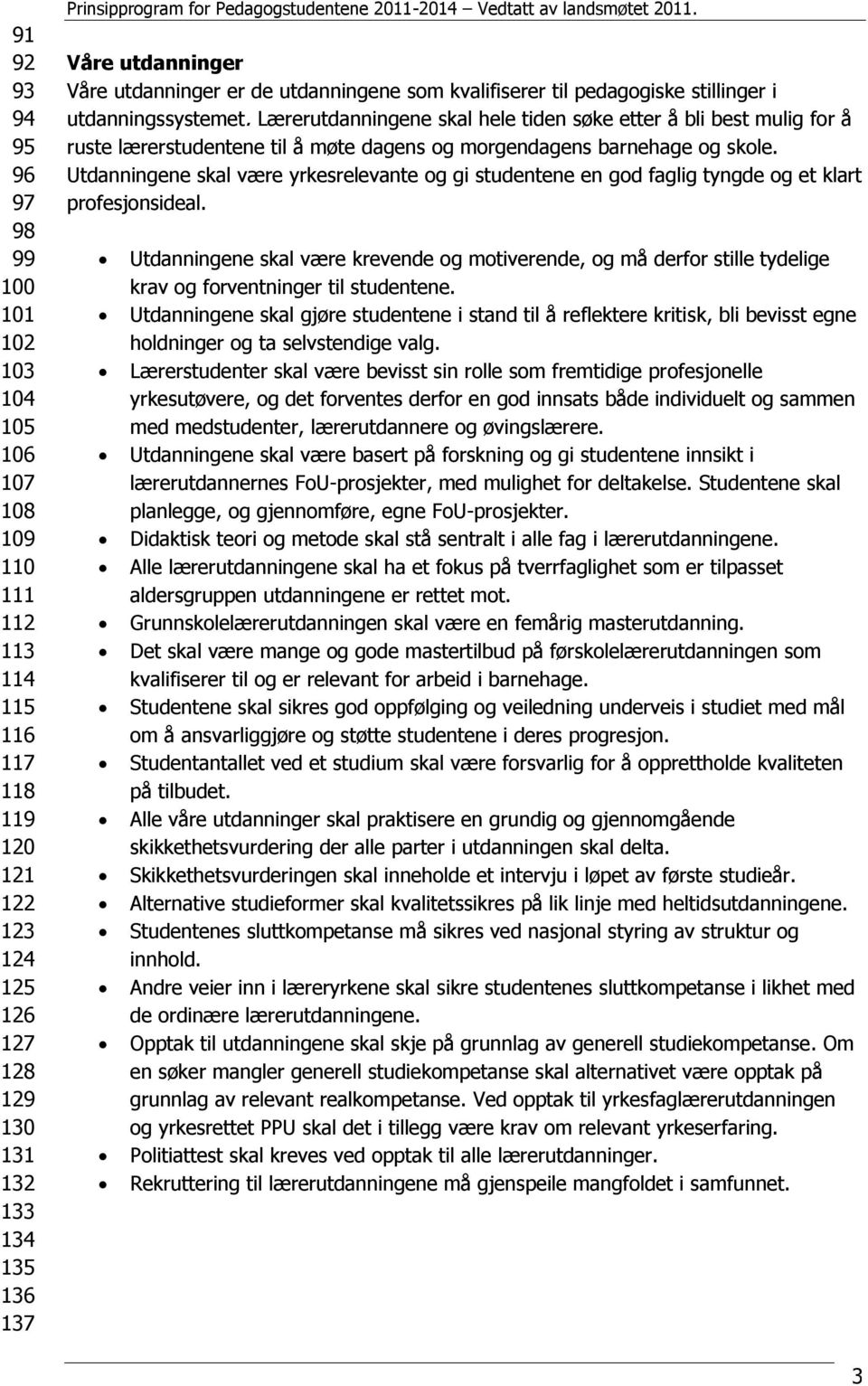 Lærerutdanningene skal hele tiden søke etter å bli best mulig for å ruste lærerstudentene til å møte dagens og morgendagens barnehage og skole.