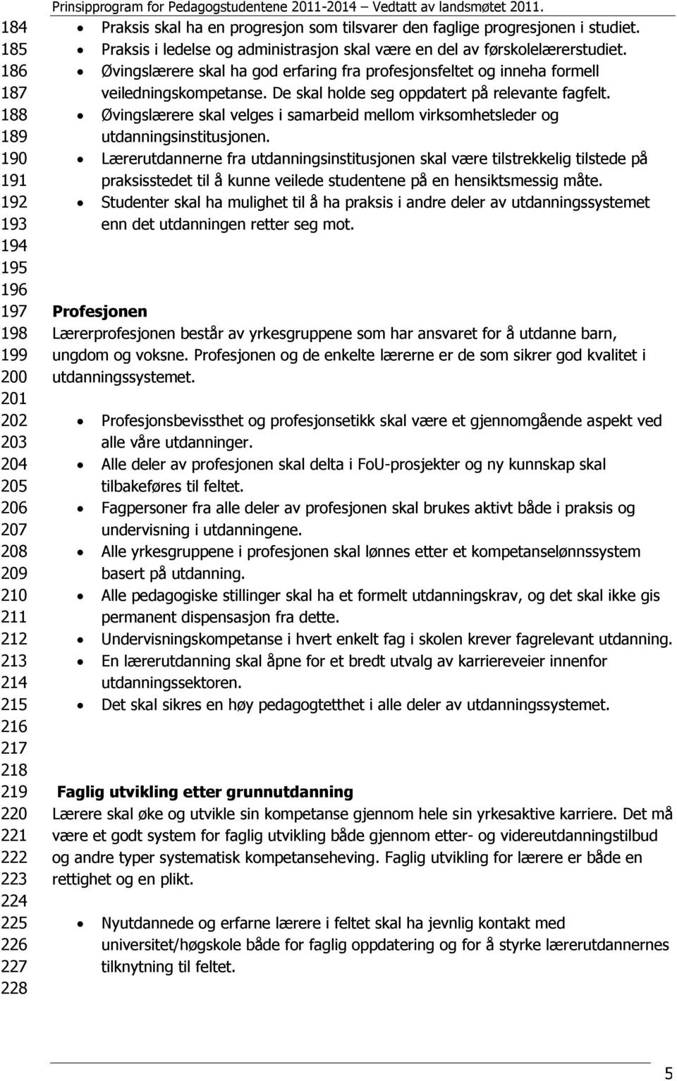 Øvingslærere skal ha god erfaring fra profesjonsfeltet og inneha formell veiledningskompetanse. De skal holde seg oppdatert på relevante fagfelt.