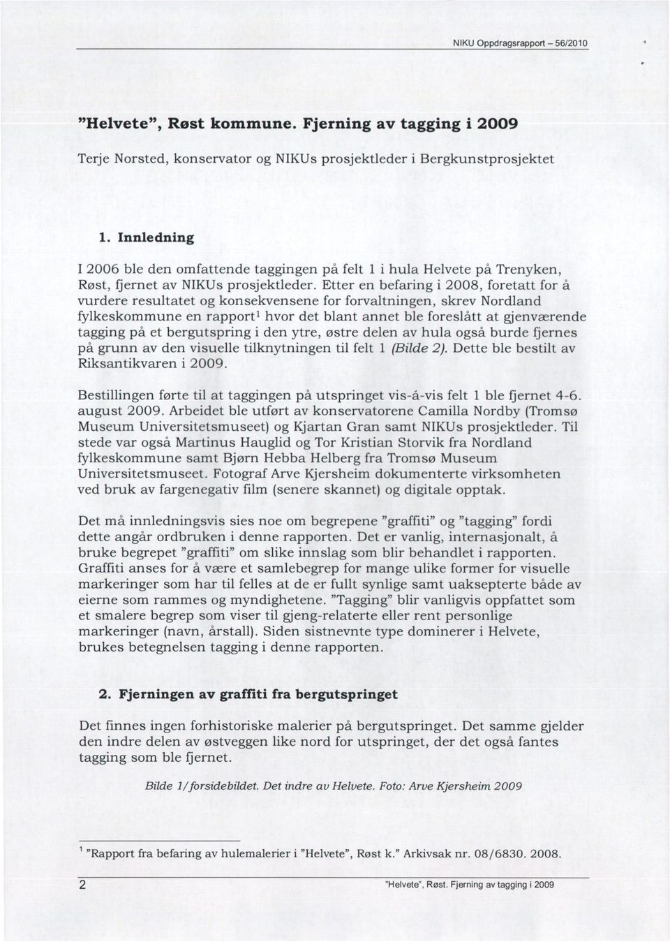 Etter en befaring i 2008, foretatt for a vurdere resultatet og konsekvensene for forvaltningen, skrev Nordland fylkeskommune en rapportl hvor det blant annet ble foreslått at gjenværende tagging på