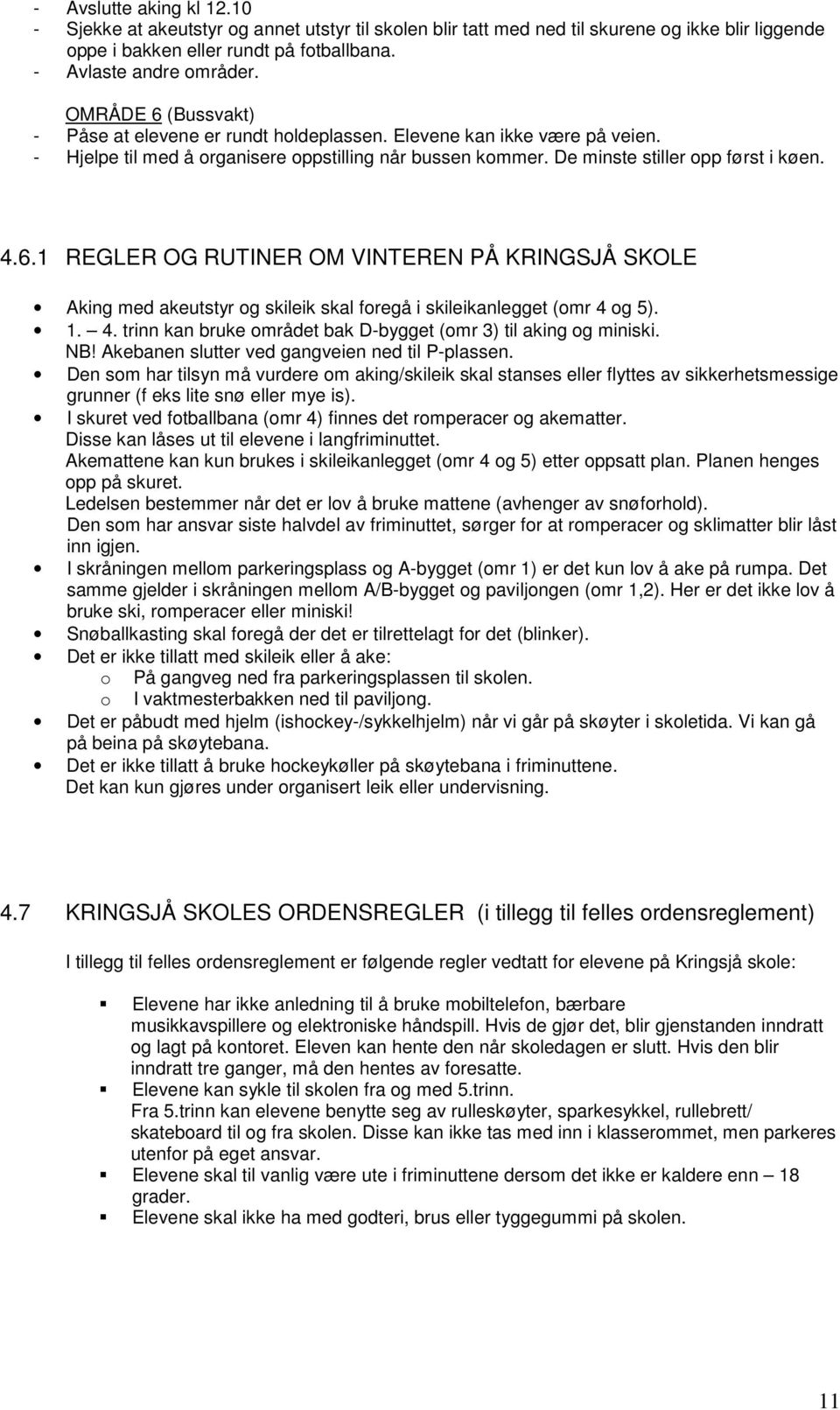 1. 4. trinn kan bruke området bak D-bygget (omr 3) til aking og miniski. NB! Akebanen slutter ved gangveien ned til P-plassen.