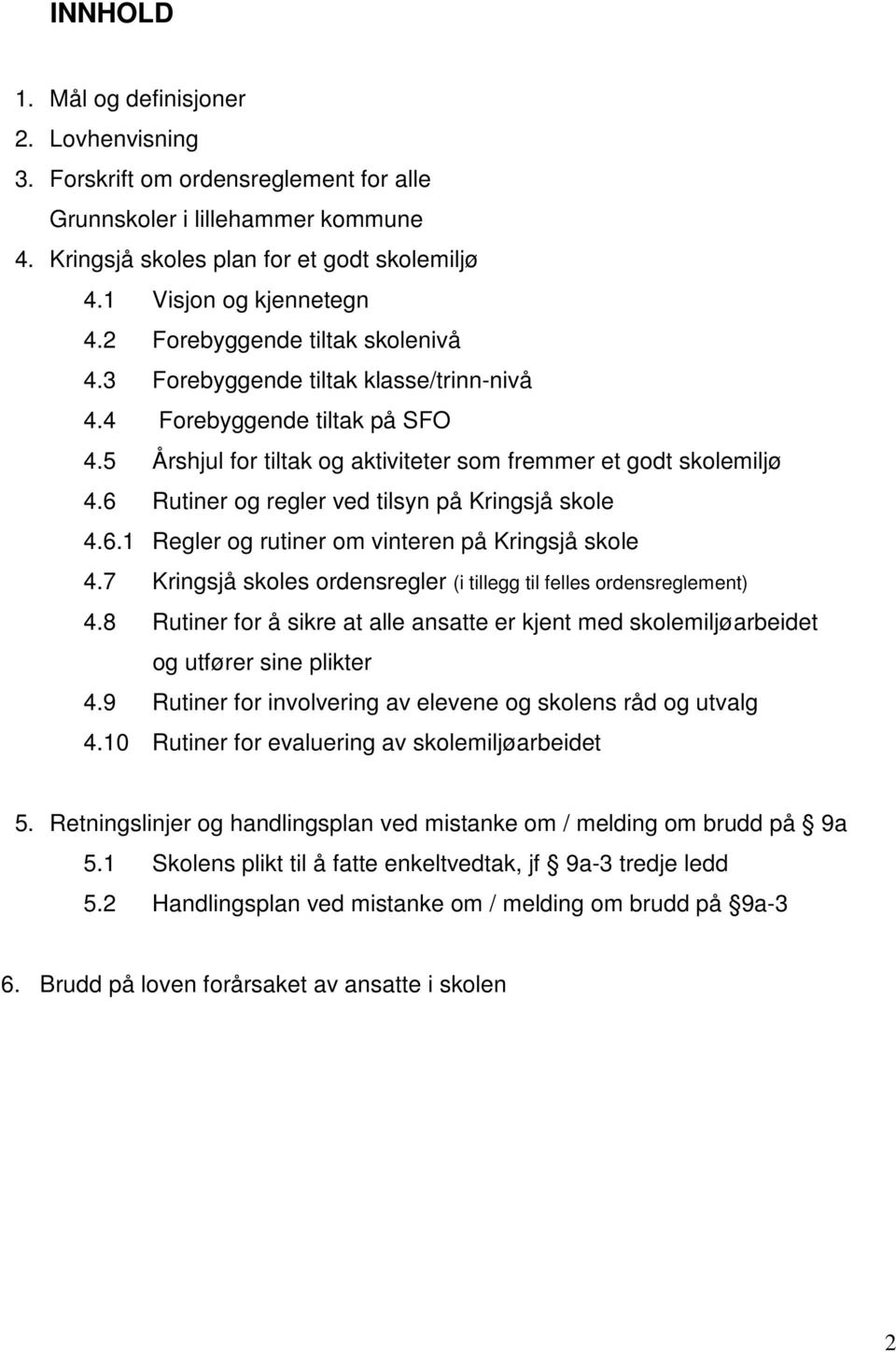 6 Rutiner og regler ved tilsyn på Kringsjå skole 4.6.1 Regler og rutiner om vinteren på Kringsjå skole 4.7 Kringsjå skoles ordensregler (i tillegg til felles ordensreglement) 4.
