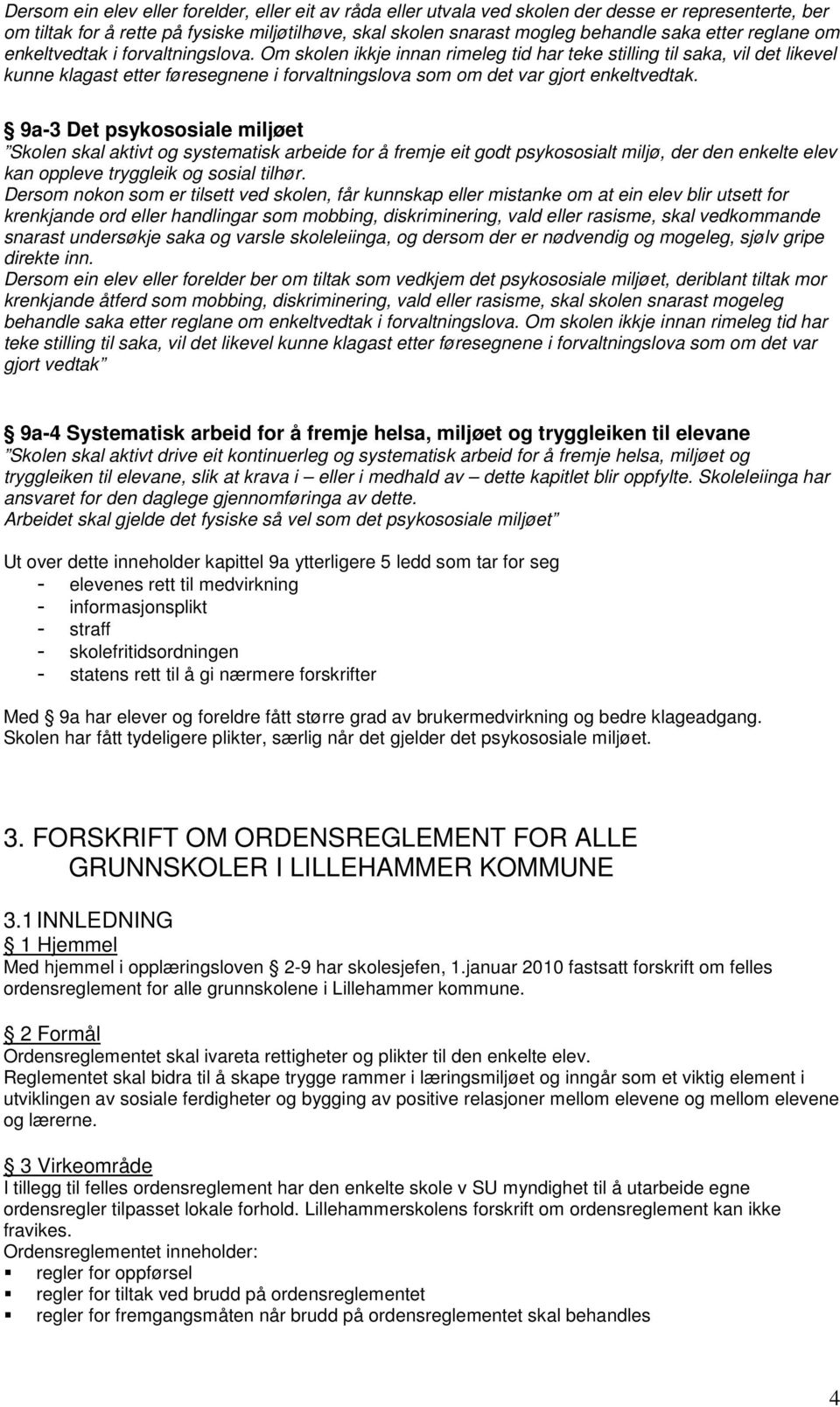 Om skolen ikkje innan rimeleg tid har teke stilling til saka, vil det likevel kunne klagast etter føresegnene i forvaltningslova som om det var gjort enkeltvedtak.