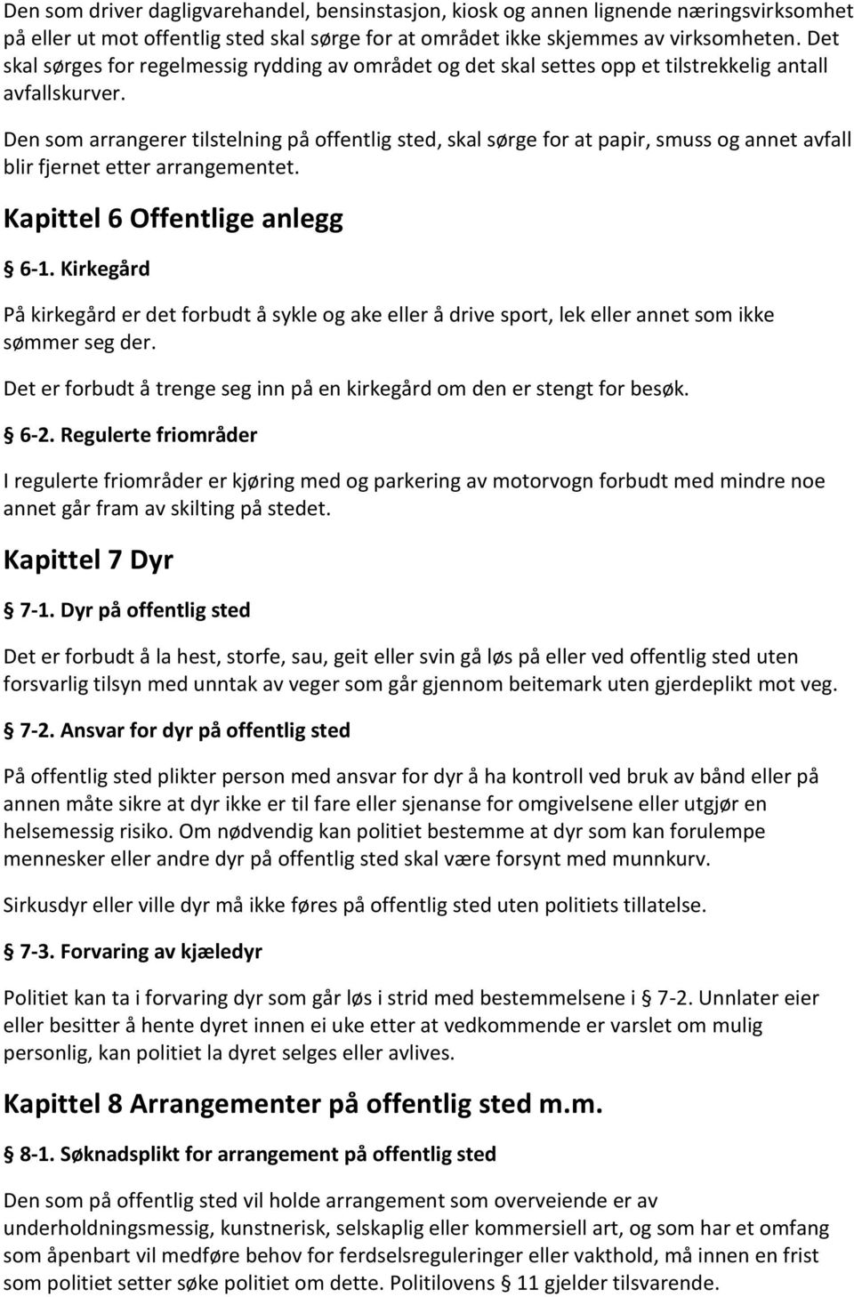 Den som arrangerer tilstelning på offentlig sted, skal sørge for at papir, smuss og annet avfall blir fjernet etter arrangementet. Kapittel 6 Offentlige anlegg 6-1.