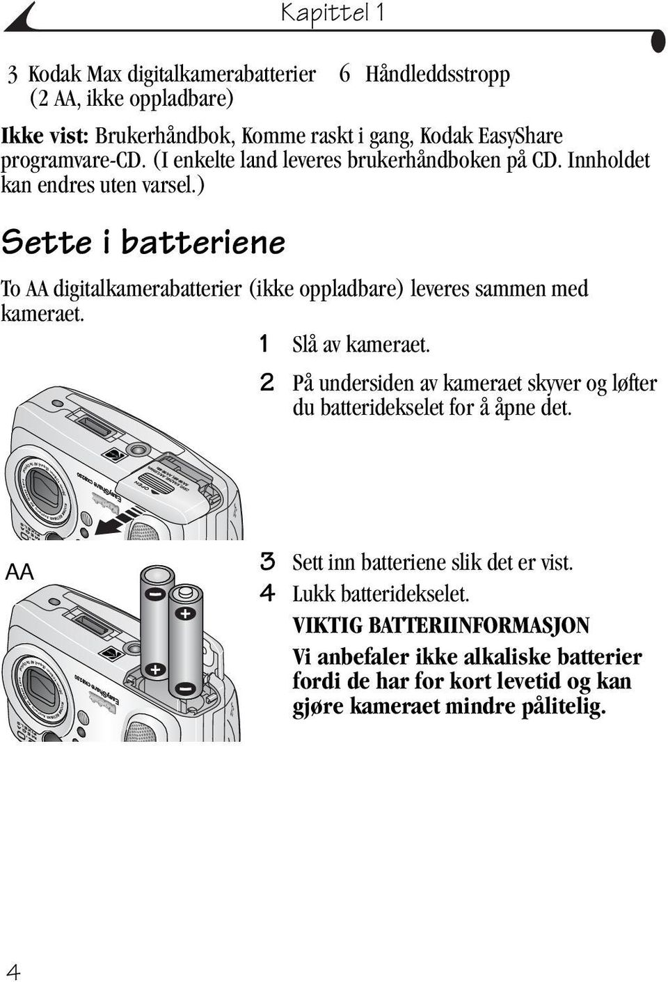 ) Sette i batteriene 6 Håndleddsstropp To AA digitalkamerabatterier (ikke oppladbare) leveres sammen med kameraet. 1 Slå av kameraet.