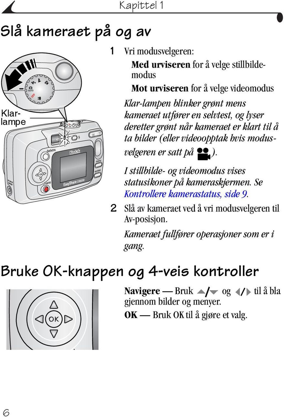 I stillbilde- og videomodus vises statusikoner på kameraskjermen. Se Kontrollere kamerastatus, side 9. 2 Slå av kameraet ved å vri modusvelgeren til Av-posisjon.