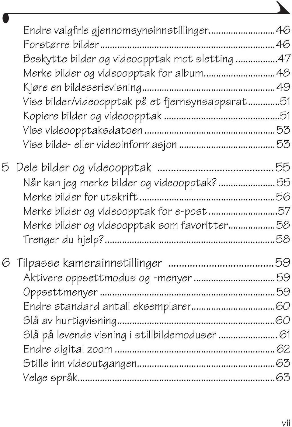 .. 55 Når kan jeg merke bilder og videoopptak?... 55 Merke bilder for utskrift...56 Merke bilder og videoopptak for e-post...57 Merke bilder og videoopptak som favoritter...58 Trenger du hjelp?