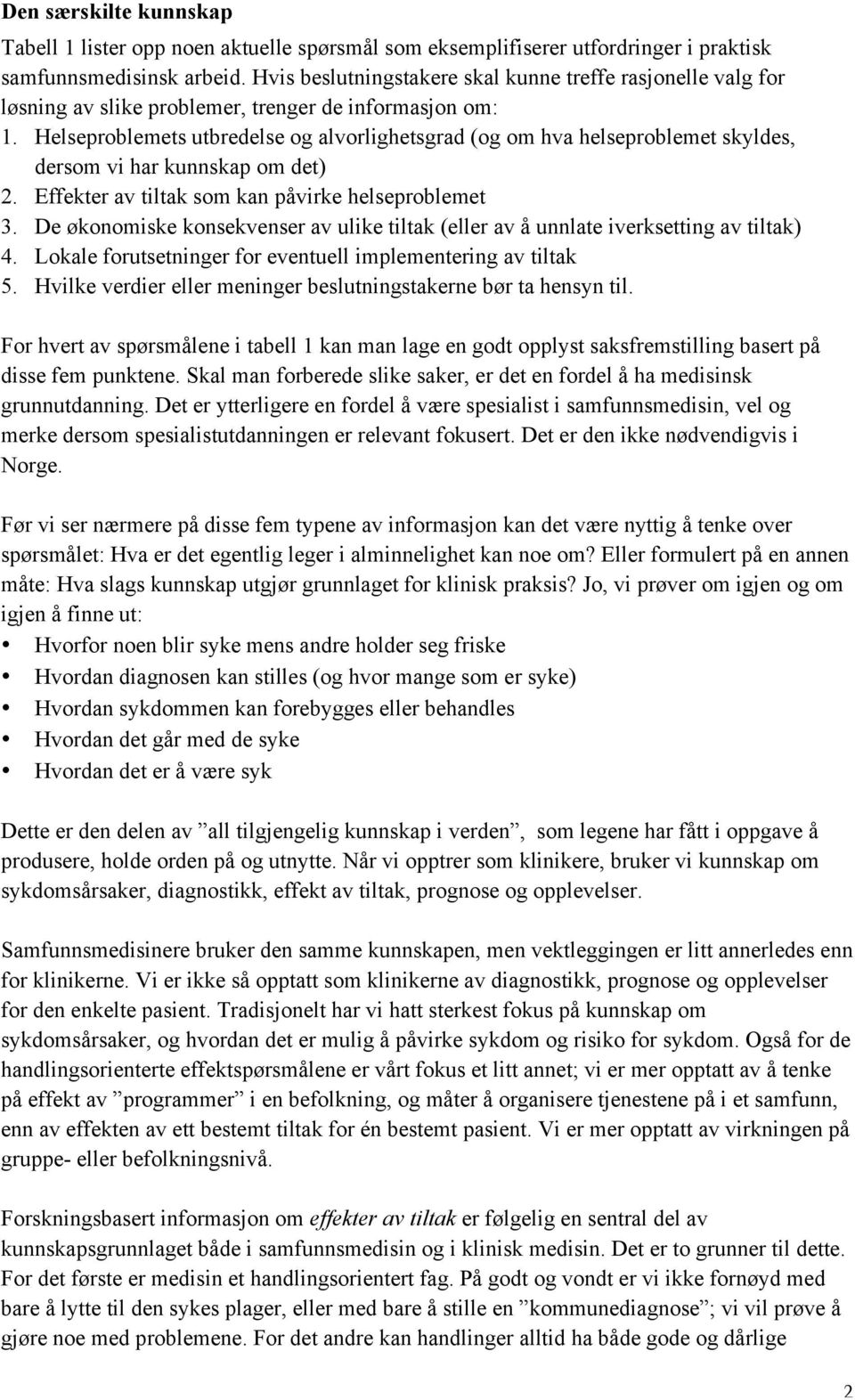 Helseproblemets utbredelse og alvorlighetsgrad (og om hva helseproblemet skyldes, dersom vi har kunnskap om det) 2. Effekter av tiltak som kan påvirke helseproblemet 3.