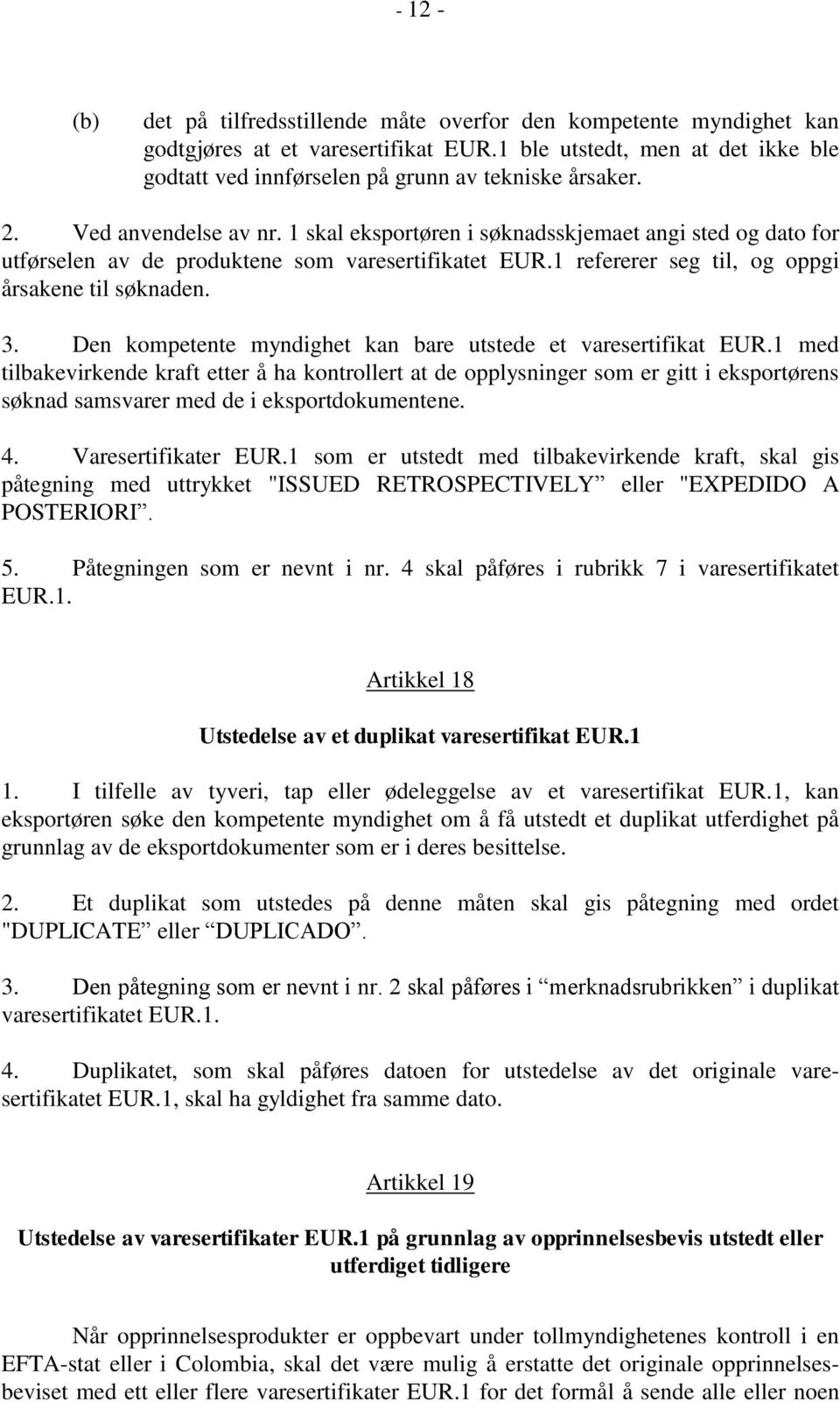 1 skal eksportøren i søknadsskjemaet angi sted og dato for utførselen av de produktene som varesertifikatet EUR.1 refererer seg til, og oppgi årsakene til søknaden. 3.