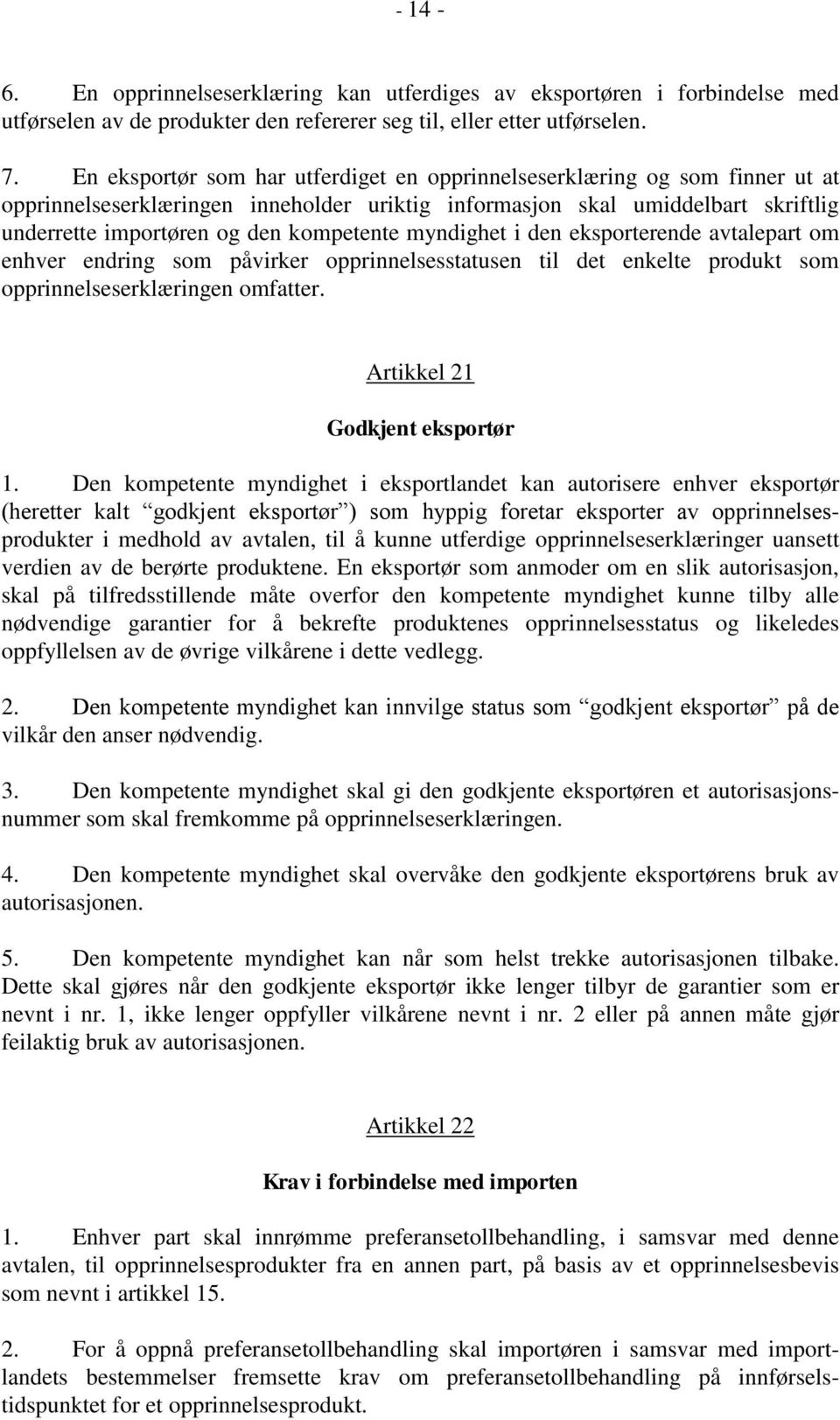 myndighet i den eksporterende avtalepart om enhver endring som påvirker opprinnelsesstatusen til det enkelte produkt som opprinnelseserklæringen omfatter. Artikkel 21 Godkjent eksportør 1.